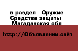  в раздел : Оружие. Средства защиты . Магаданская обл.
